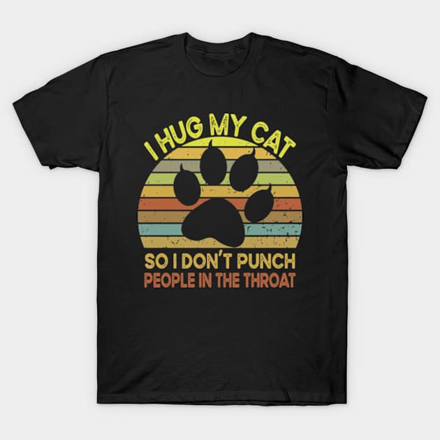 I Hug My Cats So I Don't Punch People In The Throat T-Shirt by David Brown